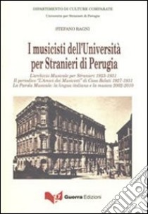 I musicisti dell'Università per stranieri di Perugia. L'archivio musicale per stranieri 1923-1931. Il periodico «L'amico dei musicisti» di casa Belati 1927-1931... libro di Ragni Stefano