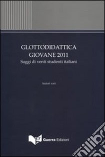 Glottodidattica giovane 2011. Saggi di venti studenti italiani libro