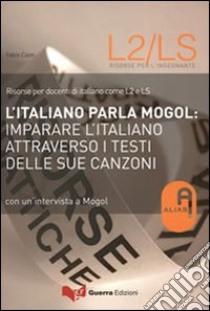 L'italiano parla Mogol. Imparare l'italiano attraverso i testi delle sue canzoni. Con un'intervista a Mogol libro di Caon Fabio