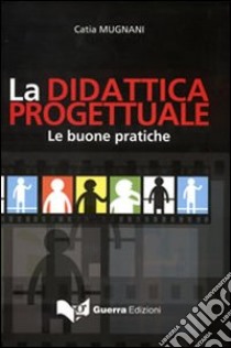 La didattica progettuale. Le buone pratiche libro di Mugnani Catia