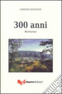 300 anni libro di Angeloni Lorenzo