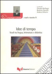 Idee di tempo. Studi tra lingua, letteratura e didattica libro di Buffagni C. (cur.); Garzelli B. (cur.); Villarini A. (cur.)