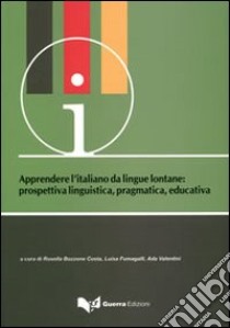 Apprendere l'italiano da lingue lontane. Prospettiva linguistica, pragmatica, educativa. atti del Convegno-seminario (Bergamo, 17-19 giugno 2010) libro di Bozzone Costa R. (cur.); Fumagalli L. (cur.); Valentini A. (cur.)