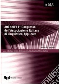 Atti del 11° Congresso dell'associazione italiana di linguistica applicata... (Bergamo 9-11 giugno 2011) libro di Bernini G. (cur.); Lavinio C. (cur.); Valentini A. (cur.)