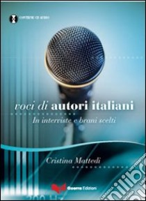 Voci di autori italiani. In interviste e brani scelti. Con CD Audio libro di Mattedi Cristina