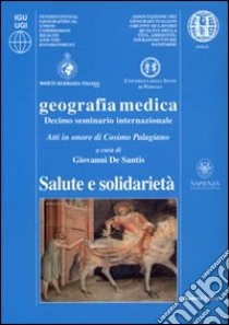 Geografia medica. Salute e solidarietà. 10° Seminario internazionale... (Roma, 16-18 dicembre 2010). Atti in onore di Cosimo Palagiano. Ediz. multilingue libro di De Santis G. (cur.)