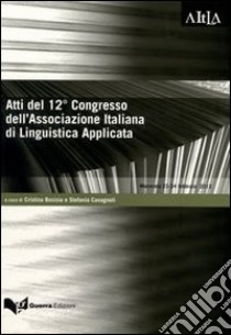 Atti del 12° Congresso dell'Associazione italiana di linguistica applicata. Comunicare le discipline attraverso le lingue... (Macerata, 23-24 febbraio 2012) libro di Bosisio C. (cur.); Cavagnoli S. (cur.)