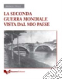 La seconda guerra mondiale vista dal mio paese libro di Tulli Franco