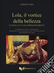 Lola, il vortice della bellezza. Il nulla e la sua immaginarietà libro di Tiso Ciriaco