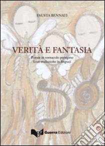 Verità e fantasia. Poesie in vernacolo perugino libro di Bennati Fausta