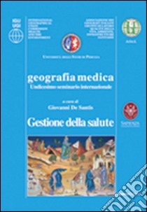 Geografia medica gestione della salute. 11° Seminario internazionale libro di De Santis Giovanni