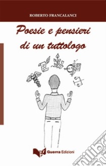 Poesie e pensieri di un tuttologo libro di Francalanci Roberto