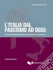 Italia dal fascismo ad oggi: percorsi paralleli nella storia; nella letteratura e nel cinema (L') libro di Bartalesi-Graf Daniela