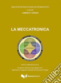 La meccatronica. Atti del seminario formativo (26 febbraio 2016) libro di Fornari Lamberto