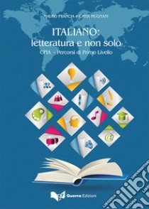 Italiano: letteratura e non solo. CPIA. Percorsi di primo livello libro di Mugnani Catia; Francia Mauro