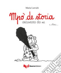 Mpo' de storia arcontata da me e altro... libro di Lorvich Maria