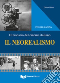 Il neorealismo. Dizionario del cinema italiano libro di Catena Stelvio