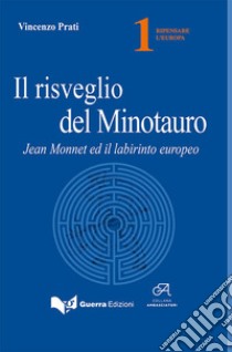 Il risveglio del minotauro. Jean Monnet ed il labirinto europeo libro di Prati Vincenzo