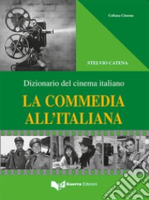 La commedia all'italiana. Dizionario del cinema italiano libro di Catena Stelvio