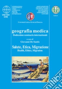 Geografia medica salute, etica, migrazione. 12° Seminario internazionale libro di De Santis Giovanni