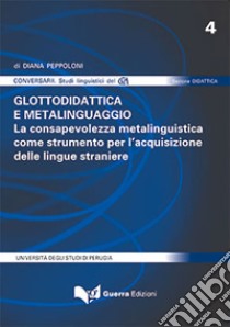 Glottodidattica e metalinguaggio. La consapevolezza metalinguistica come strumento per l'acquisizione delle lingue straniere libro di Peppolloni Diana