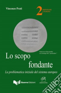 Lo scopo fondante. La problematica iniziale del sistema europeo libro di Prati Vincenzo