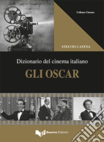 Gli Oscar. Dizionario del cinema italiano libro di Catena Stelvio