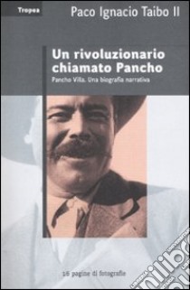 Un rivoluzionario chiamato Pancho libro di Taibo Paco Ignacio II