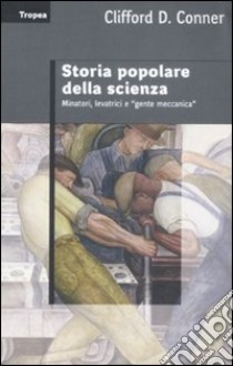 Storia popolare della scienza. Minatori, levatrci e «gente meccanica» libro di Conner Clifford D.