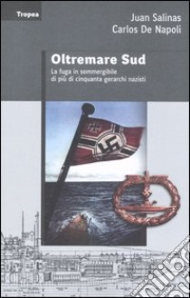 Oltremare sud. La fuga in sommergibile di più di 50 gerarchi nazisti libro di Salinas Juan - De Napoli Carlos