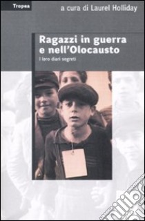 Ragazzi in guerra e nell'Olocausto. I loro diari segreti libro