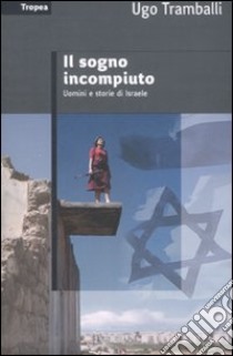 Il sogno incompiuto. Uomini e storie di Israele libro di Tramballi Ugo