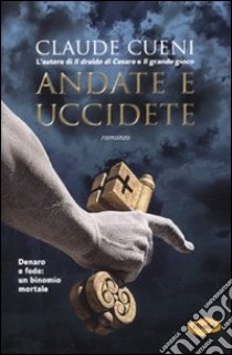 Andate e uccidete libro di Cueni Claude