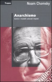 Anarchismo. Contro i modelli culturali imposti libro di Chomsky Noam