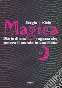 Magica. Diario di una ragazza che teneva il mondo in una mano libro di Klein Sérgio