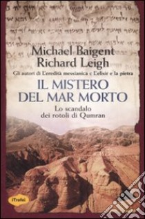 Il mistero del Mar Morto. Lo scandalo dei rotoli di Qumran libro di Baigent Michael - Leigh Richard