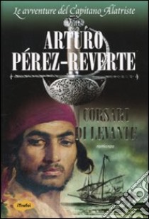 Corsari di Levante libro di Pérez-Reverte Arturo