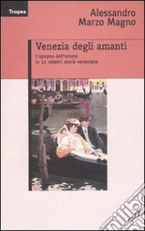 Venezia degli amanti. L'epopea dell'amore in 11 celebri storie veneziane libro di Marzo Magno Alessandro