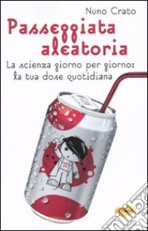 Passeggiata aleatoria. La scienza giorno per giorno: la tua dose quotidiana libro di Crato Nuno