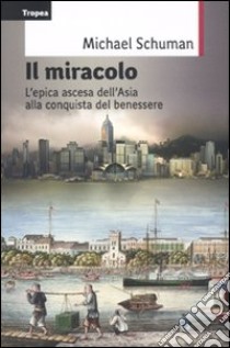 Il miracolo. L'epica ascesa del continente asiatico alla conquista del benessere libro di Schuman Michael