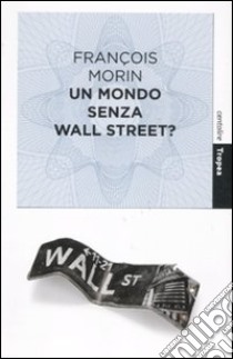 Un mondo senza Wall Street? libro di Morin François