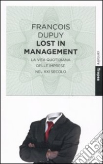 Lost in management. La vita quotidiana delle imprese nel XXI secolo libro di Dupuy François