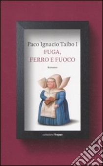 Fuga, ferro e fuoco libro di Taibo Paco Ignacio