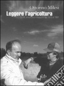 Leggere l'agricoltura. Scritti, emozioni e riflessioni dal 1973 al 1991 libro di Milesi Ottorino