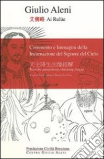 Commento e immagini della incarnazione del signore del cielo. Ediz. multilingue libro di Aleni Giulio; Huizhong L. (cur.); Xiu Feng H. (cur.)