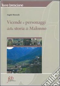 Vicende e personaggi della storia di Malonno libro di Moreschi Angelo