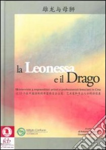 La leonessa e il drago. 13 interviste a imprenditori artisti e profesisonisti bresciani in Cina. Ediz. multilingue libro di Fappani A. (cur.); Marchetti G. (cur.)