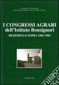 I congreasssi agrari dell'istituto Bonsignori. Remedello Sopra 1901-1965 libro di Scotuzzi U. (cur.); Fappani A. (cur.)