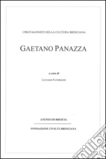 Gaetano Panazza. I protagonisti della cultura bresciana libro di Faverzani Luciano