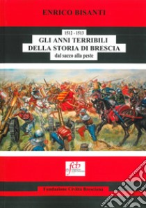 1512-1513. Gli anni terribili della storia di Brescia. Dal sacco alla peste libro di Bisanti Enrico